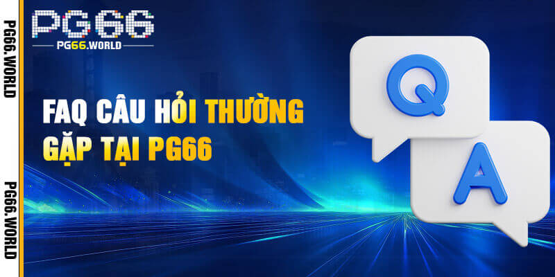 Tổng hợp các vấn đề thắc mắc phổ biến của hội viên về PG66
